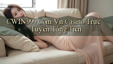cwin999 com vn casino trực tuyến tặng tiền