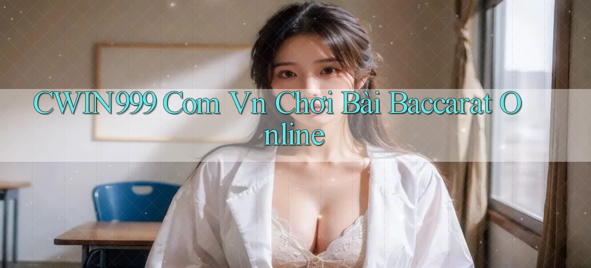 cwin999 com vn chơi bài baccarat online