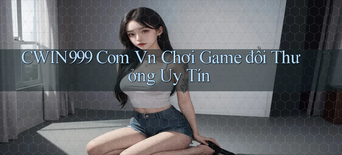 cwin999 com vn chơi game đổi thưởng uy tín