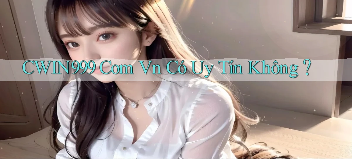 cwin999 com vn Có uy tín không？