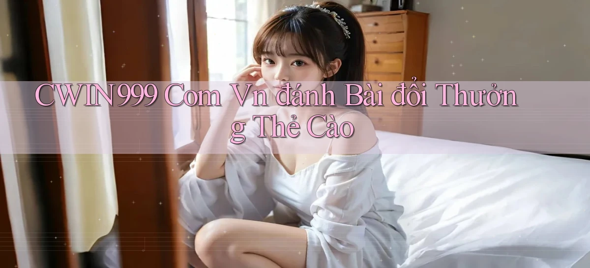 cwin999 com vn đánh bài đổi thưởng thẻ cào