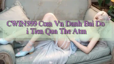 cwin999 com vn danh bai doi tien qua the atm