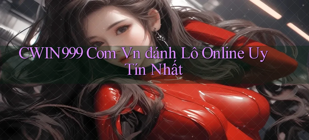 cwin999 com vn đánh lô online uy tín nhất