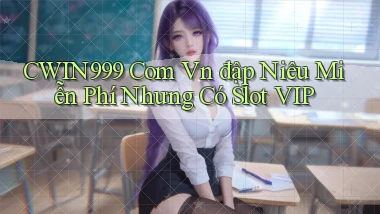 cwin999 com vn đập niêu miễn phí nhưng có slot VIP