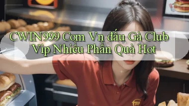 cwin999 com vn đấu gà club vip nhiều phần quà hot
