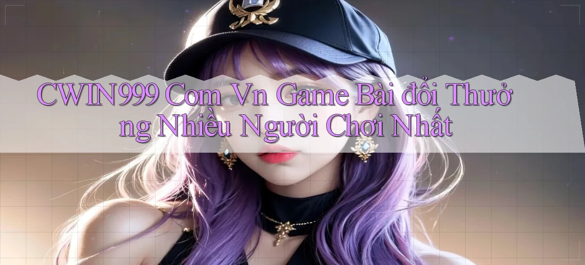 cwin999 com vn game bài đổi thưởng nhiều người chơi nhất