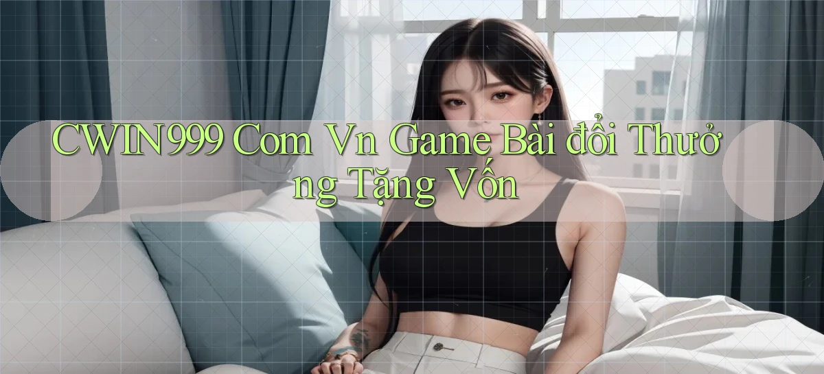 cwin999 com vn game bài đổi thưởng tặng vốn