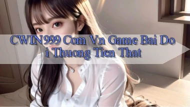 cwin999 com vn game bai doi thuong tien that