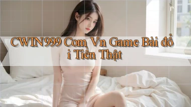 cwin999 com vn game bài đổi tiền thật
