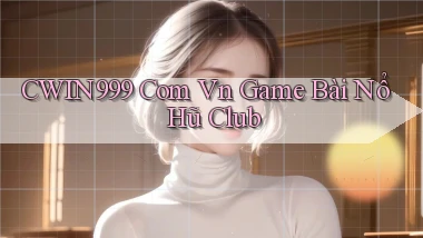 cwin999 com vn game bài nổ hũ club