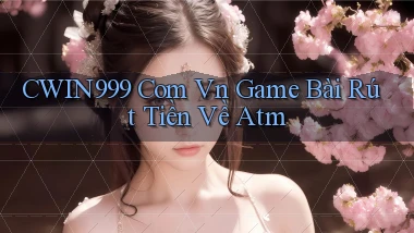 cwin999 com vn game bài rút tiền về atm