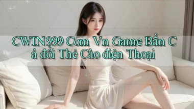 cwin999 com vn game bắn cá đổi thẻ cào điện thoại
