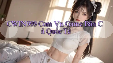 cwin999 com vn game bắn cá quốc tế