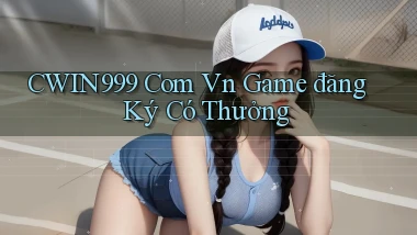 cwin999 com vn game đăng ký có thưởng