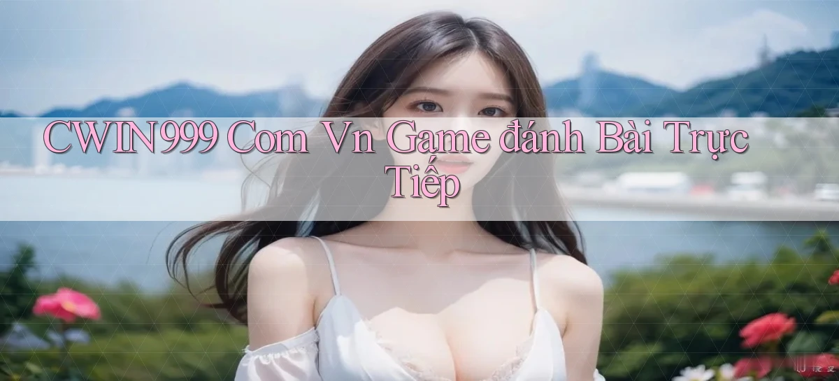 cwin999 com vn game đánh bài trực tiếp