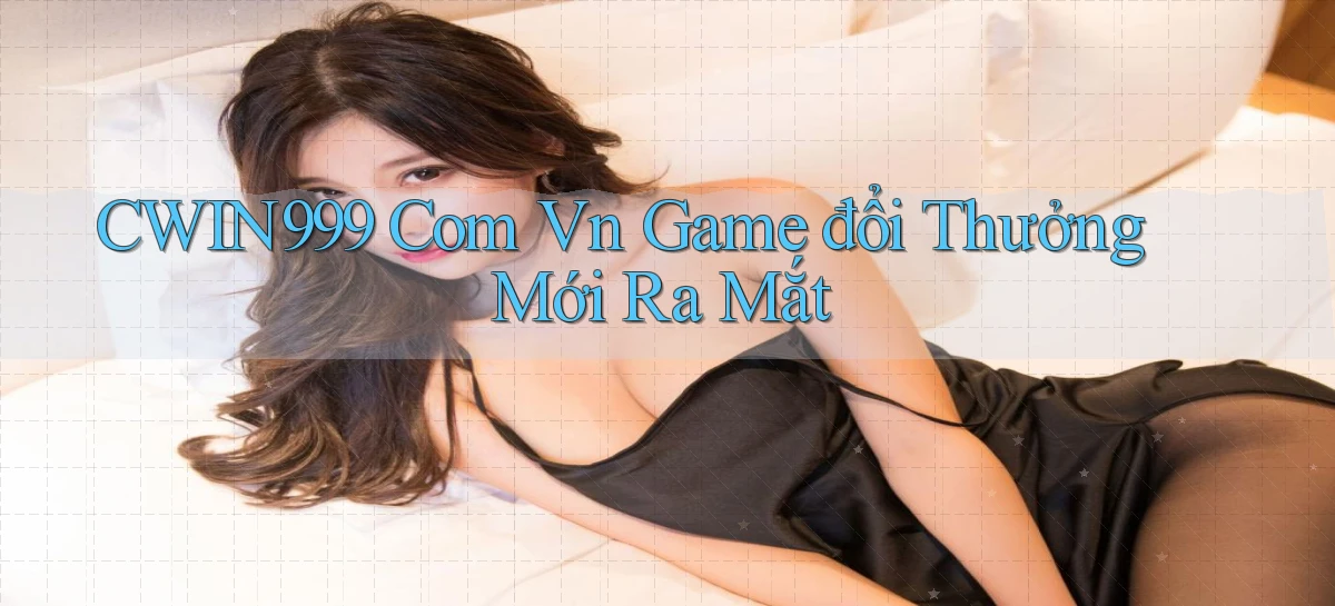 cwin999 com vn game đổi thưởng mới ra mắt