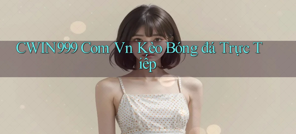 cwin999 com vn kèo bóng đá trực tiếp