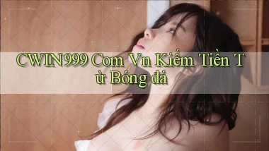 cwin999 com vn kiếm tiền từ bóng đá