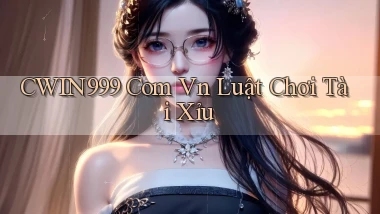cwin999 com vn luật chơi tài xỉu