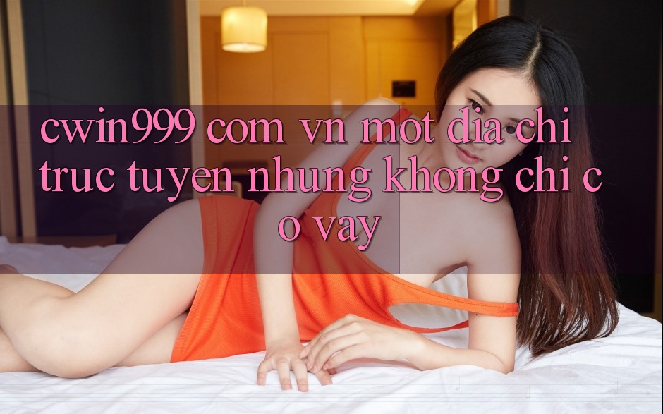 “cwin999 com vn” – Một Địa Chỉ Trực Tuyến, Nhưng Không Chỉ Có Vậy
