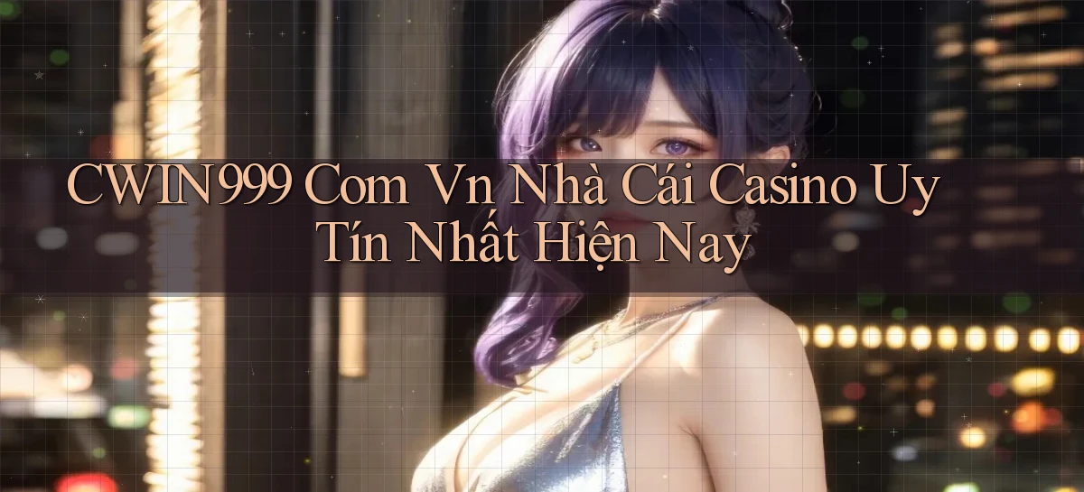 cwin999 com vn nhà cái casino uy tín nhất hiện nay