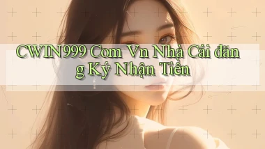 cwin999 com vn nhà cái đăng ký nhận tiền
