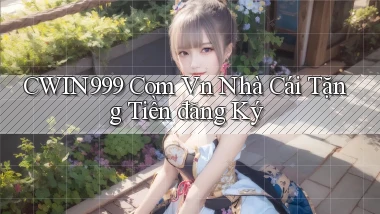 cwin999 com vn nhà cái tặng tiền đăng ký