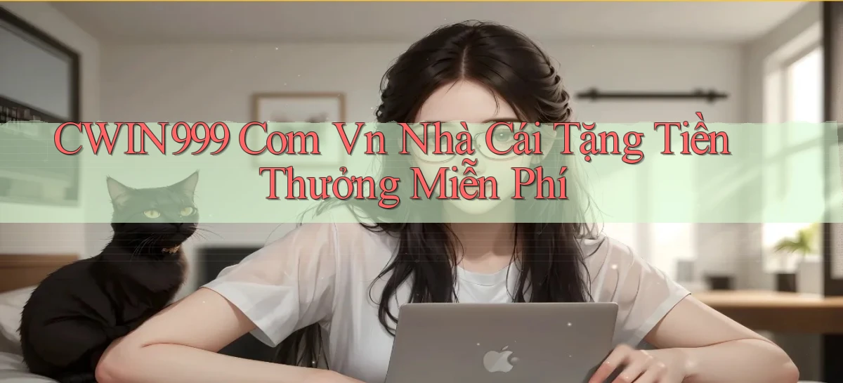 cwin999 com vn Nhà cái tặng tiền thưởng miễn phí