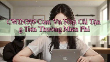 cwin999 com vn Nhà cái tặng tiền thưởng miễn phí