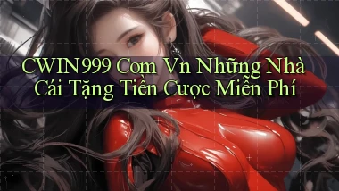cwin999 com vn những nhà cái tặng tiền cược miễn phí