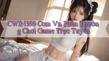 cwin999 com vn Phần thưởng chơi game trực tuyến