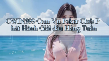 cwin999 com vn poker club phát hành giải đấu hàng tuần