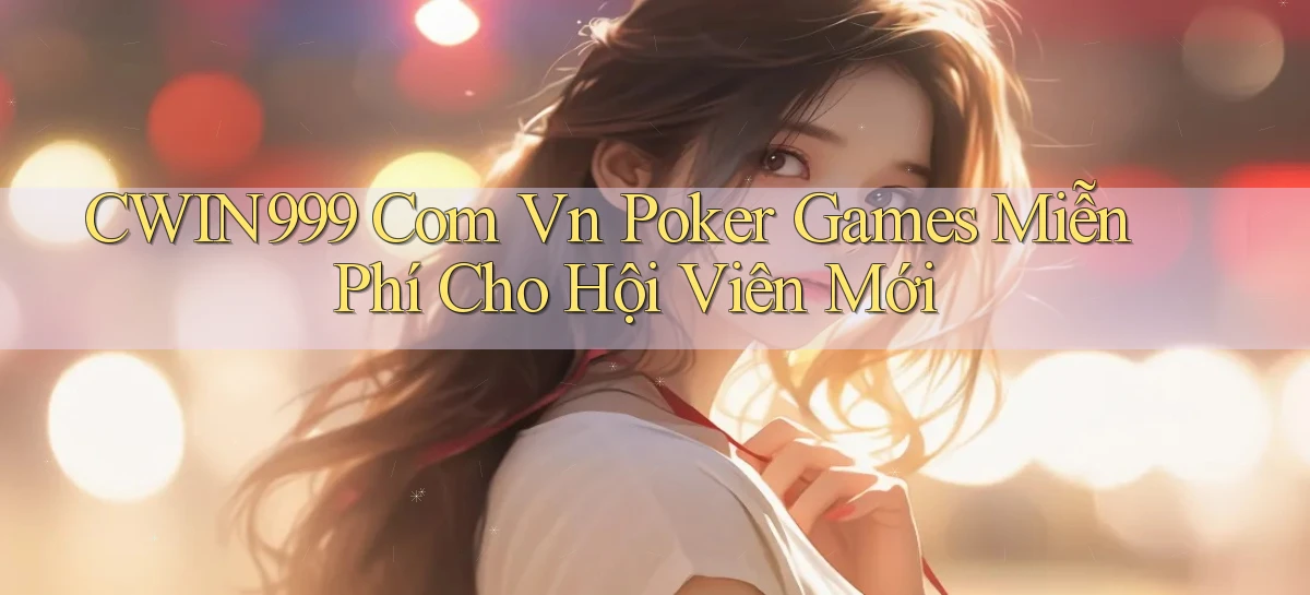 cwin999 com vn poker games miễn phí cho hội viên mới