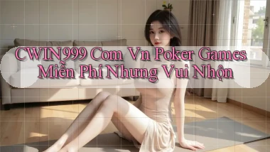 cwin999 com vn poker games miễn phí nhưng vui nhộn