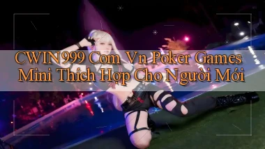 cwin999 com vn poker games mini thích hợp cho người mới