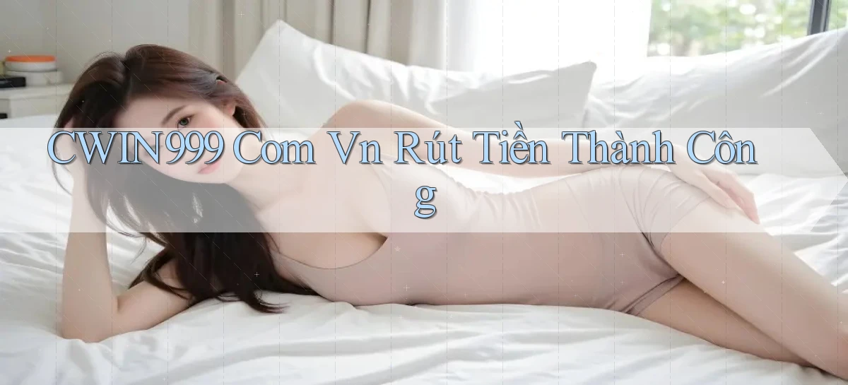 cwin999 com vn Rút tiền thành công