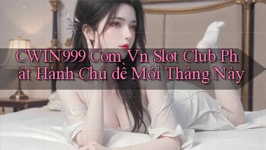 cwin999 com vn slot club phát hành chủ đề mới tháng này