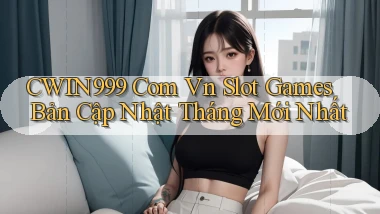cwin999 com vn slot games bản cập nhật tháng mới nhất