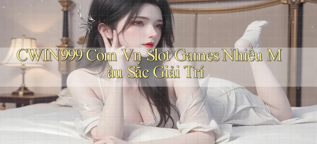 cwin999 com vn slot games nhiều màu sắc giải trí