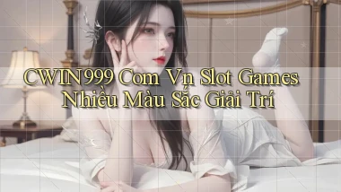 cwin999 com vn slot games nhiều màu sắc giải trí