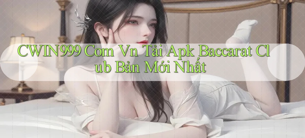 cwin999 com vn tải apk baccarat club bản mới nhất