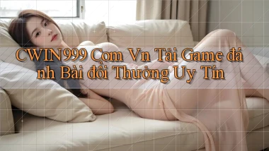 cwin999 com vn tải game đánh bài đổi thưởng uy tín
