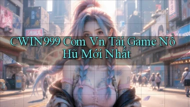 cwin999 com vn tải game nổ hũ mới nhất