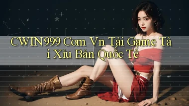cwin999 com vn tải game tài xỉu bản quốc tế