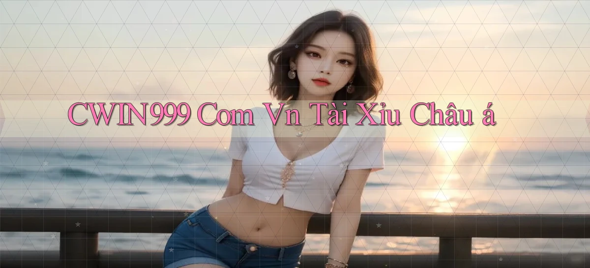 cwin999 com vn tài xỉu châu á