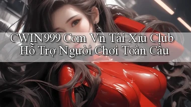 cwin999 com vn tài xỉu club hỗ trợ người chơi toàn cầu