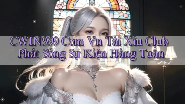 cwin999 com vn tài xỉu club phát sóng sự kiện hàng tuần