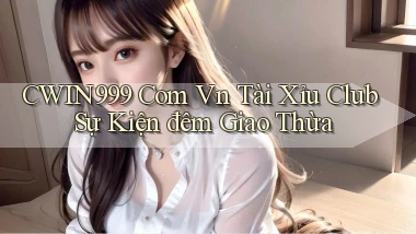 cwin999 com vn tài xỉu club sự kiện đêm giao thừa
