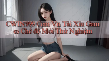 cwin999 com vn tài xỉu games chế độ mới thử nghiệm