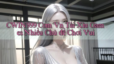 cwin999 com vn tài xỉu games nhiều chủ đề chơi vui